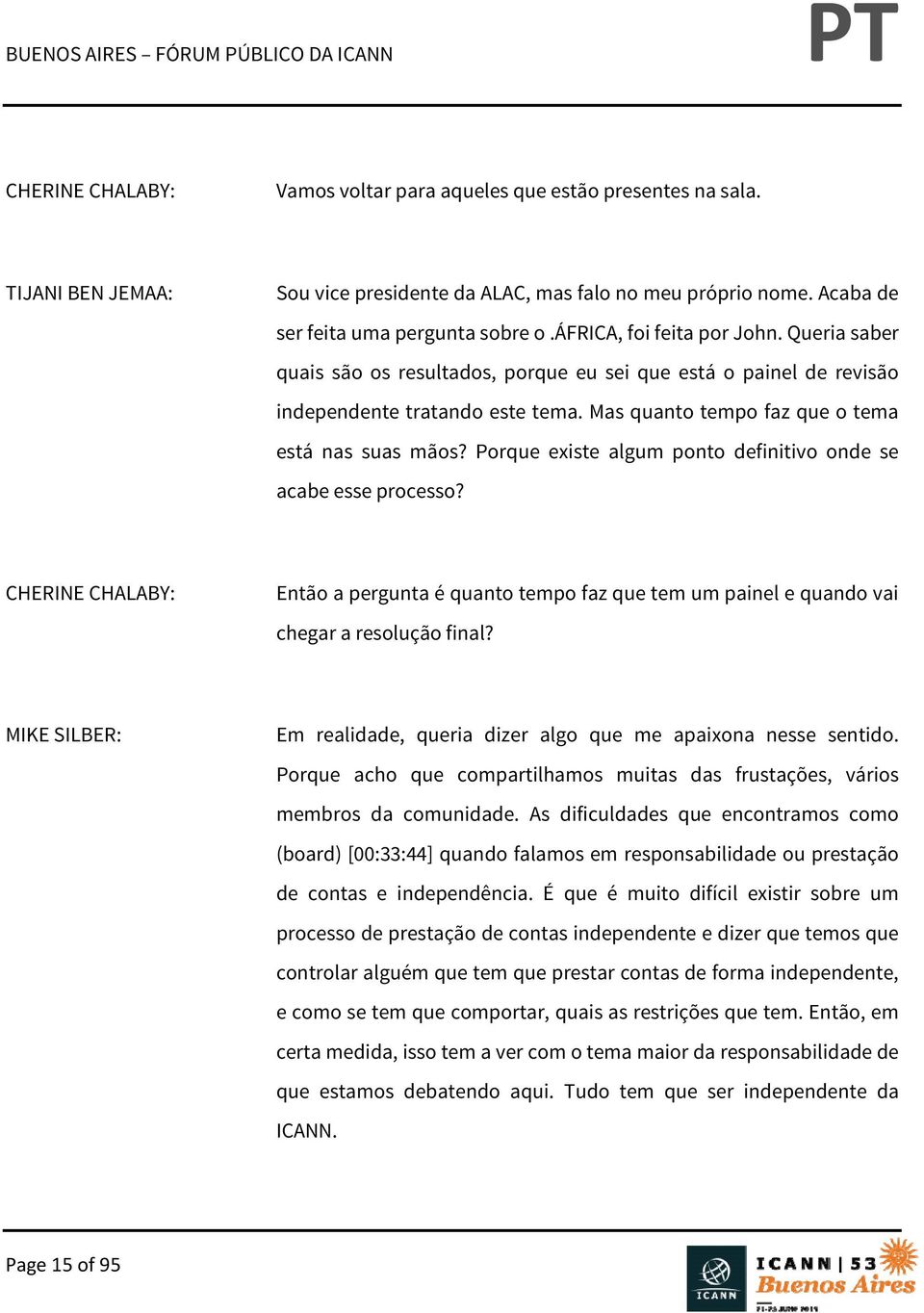 Porque existe algum ponto definitivo onde se acabe esse processo? CHERINE CHALABY: Então a pergunta é quanto tempo faz que tem um painel e quando vai chegar a resolução final?