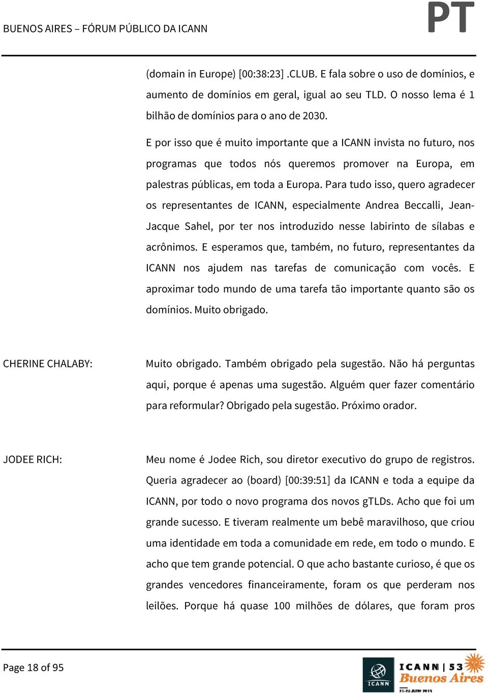 Para tudo isso, quero agradecer os representantes de ICANN, especialmente Andrea Beccalli, Jean- Jacque Sahel, por ter nos introduzido nesse labirinto de sílabas e acrônimos.