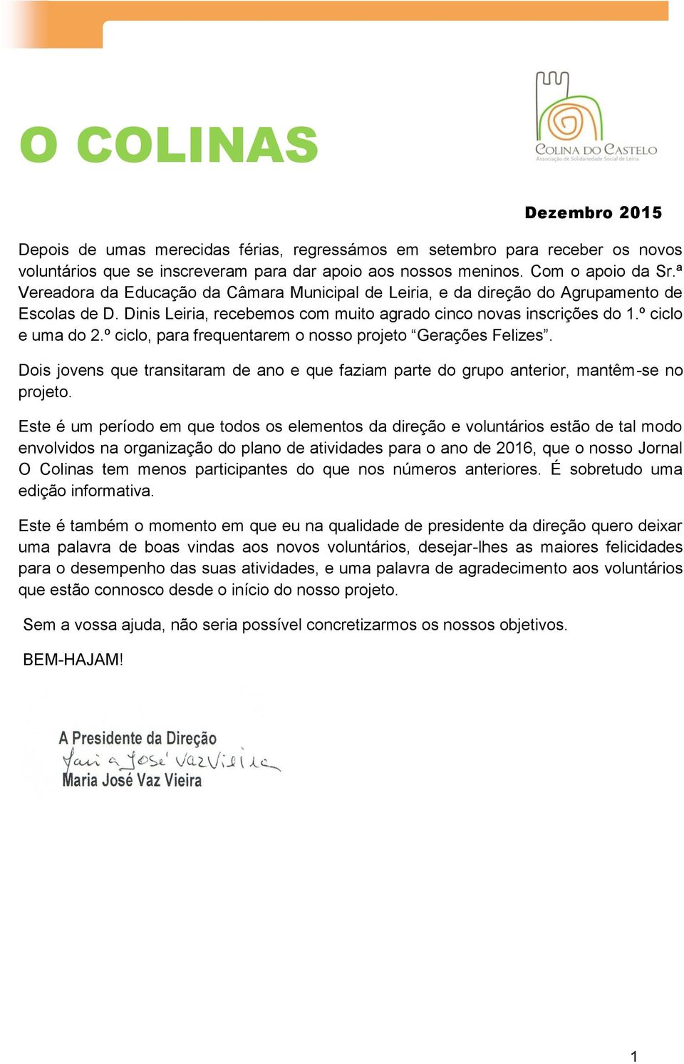 º ciclo, para frequentarem o nosso projeto Gerações Felizes. Dois jovens que transitaram de ano e que faziam parte do grupo anterior, mantêm-se no projeto.