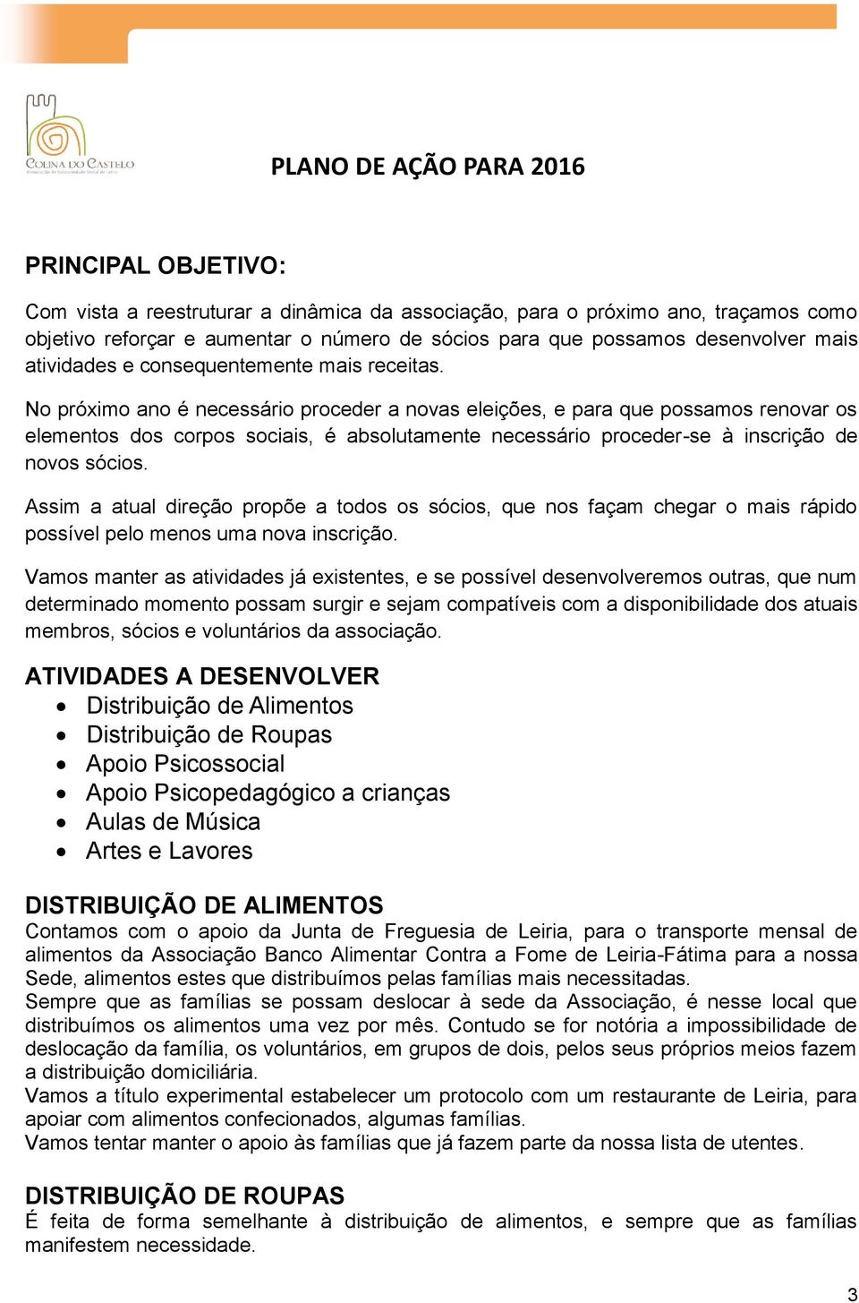 No próximo ano é necessário proceder a novas eleições, e para que possamos renovar os elementos dos corpos sociais, é absolutamente necessário proceder-se à inscrição de novos sócios.