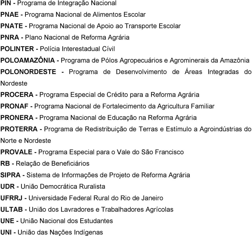 Especial de Crédito para a Reforma Agrária PRONAF - Programa Nacional de Fortalecimento da Agricultura Familiar PRONERA - Programa Nacional de Educação na Reforma Agrária PROTERRA - Programa de