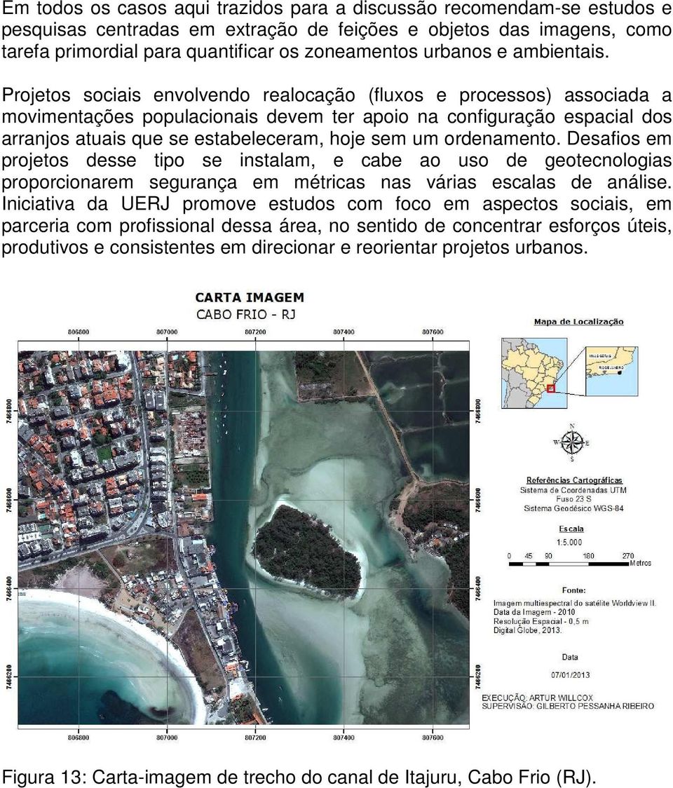 Projetos sociais envolvendo realocação (fluxos e processos) associada a movimentações populacionais devem ter apoio na configuração espacial dos arranjos atuais que se estabeleceram, hoje sem um