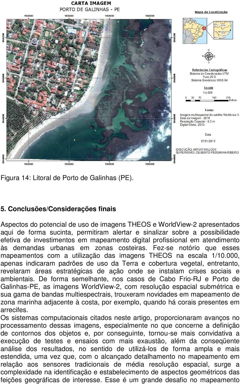 investimentos em mapeamento digital profissional em atendimento às demandas urbanas em zonas costeiras. Fez-se notório que esses mapeamentos com a utilização das imagens THEOS na escala 1/10.