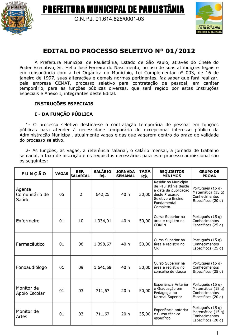 normas pertinentes, faz saber que fará realizar, pela empresa CEMAT, processo seletivo para contratação de pessoal, em caráter temporário, para as funções públicas diversas, que será regido por estas