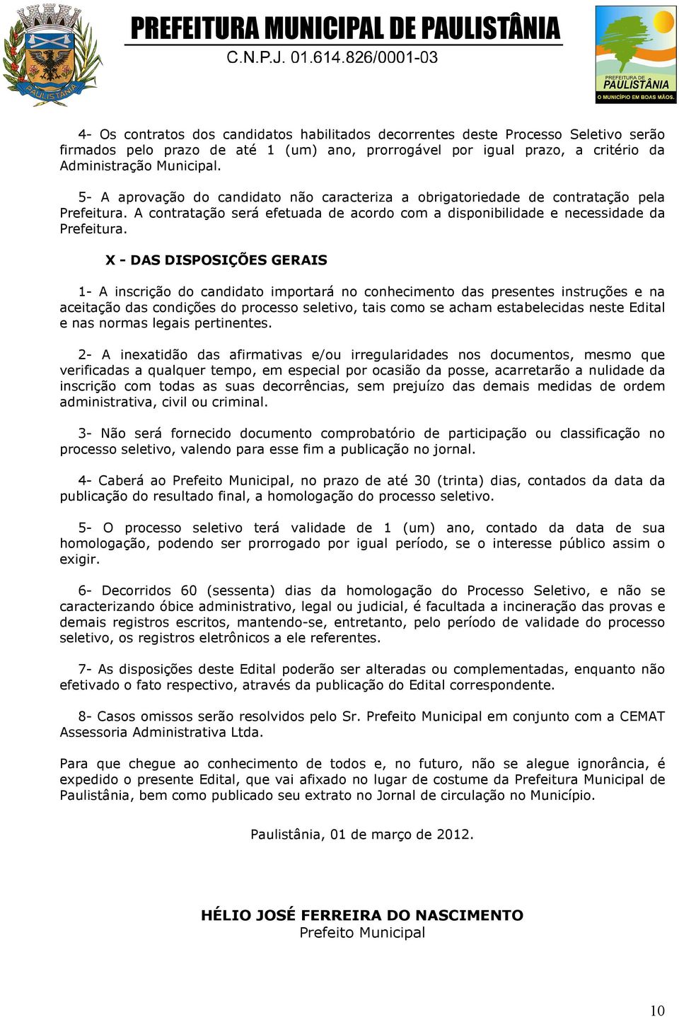 X - DAS DISPOSIÇÕES GERAIS 1- A inscrição do candidato importará no conhecimento das presentes instruções e na aceitação das condições do processo seletivo, tais como se acham estabelecidas neste