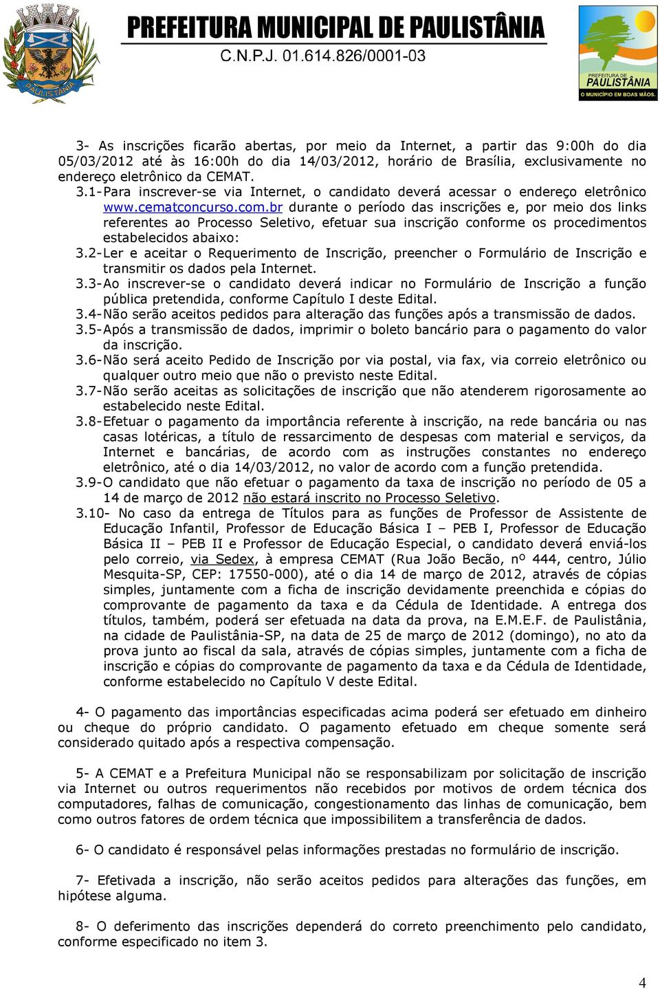 br durante o período das inscrições e, por meio dos links referentes ao Processo Seletivo, efetuar sua inscrição conforme os procedimentos estabelecidos abaixo: 3.