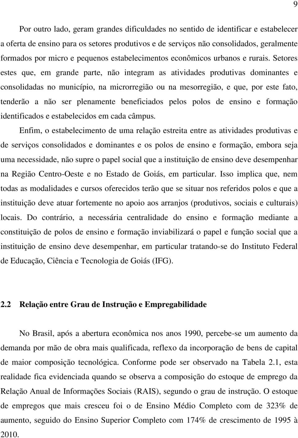 Setores estes que, em grande parte, não integram as atividades produtivas dominantes e consolidadas no município, na microrregião ou na mesorregião, e que, por este fato, tenderão a não ser