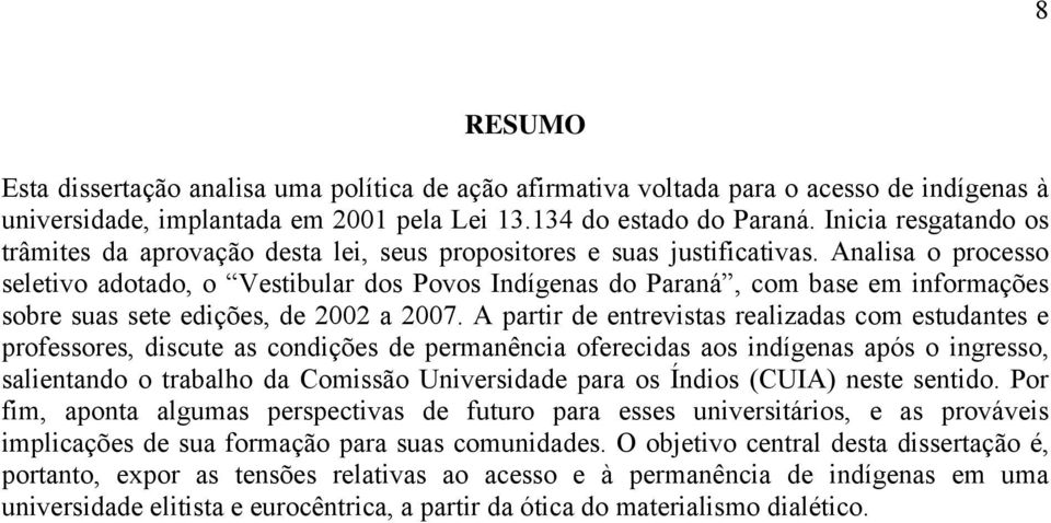Analisa o processo seletivo adotado, o Vestibular dos Povos Indígenas do Paraná, com base em informações sobre suas sete edições, de 2002 a 2007.