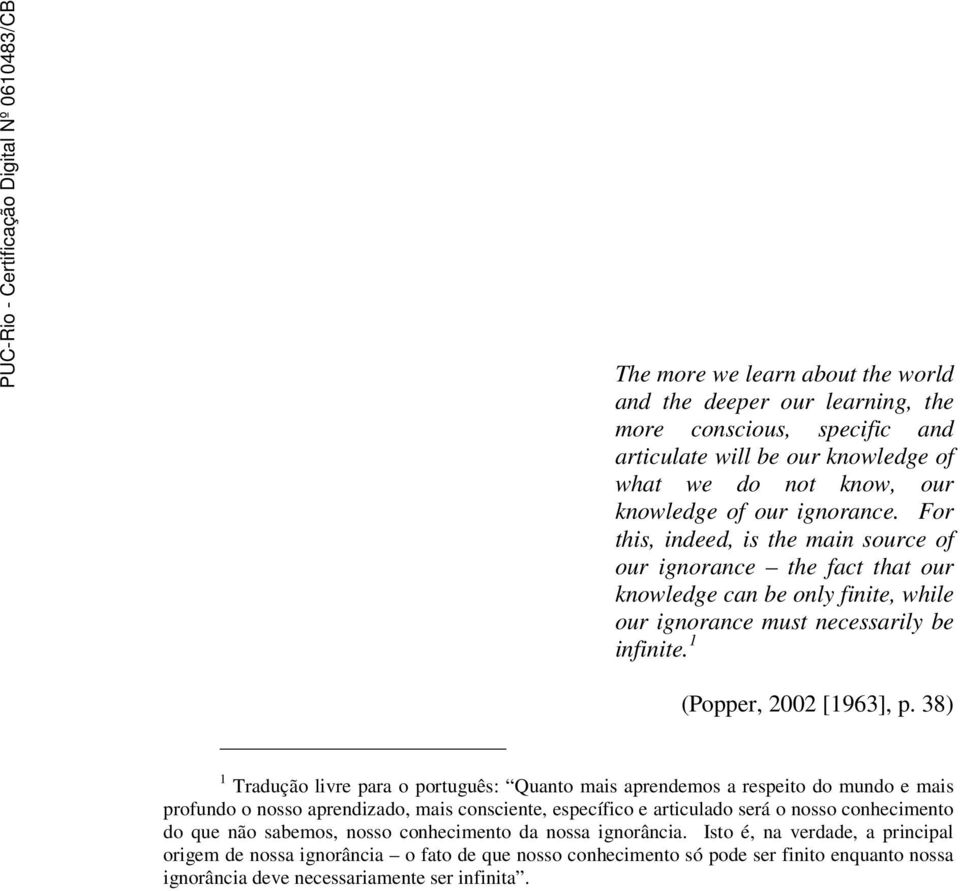 38) 1 Tradução livre para o português: Quanto mais aprendemos a respeito do mundo e mais profundo o nosso aprendizado, mais consciente, específico e articulado será o nosso conhecimento do que