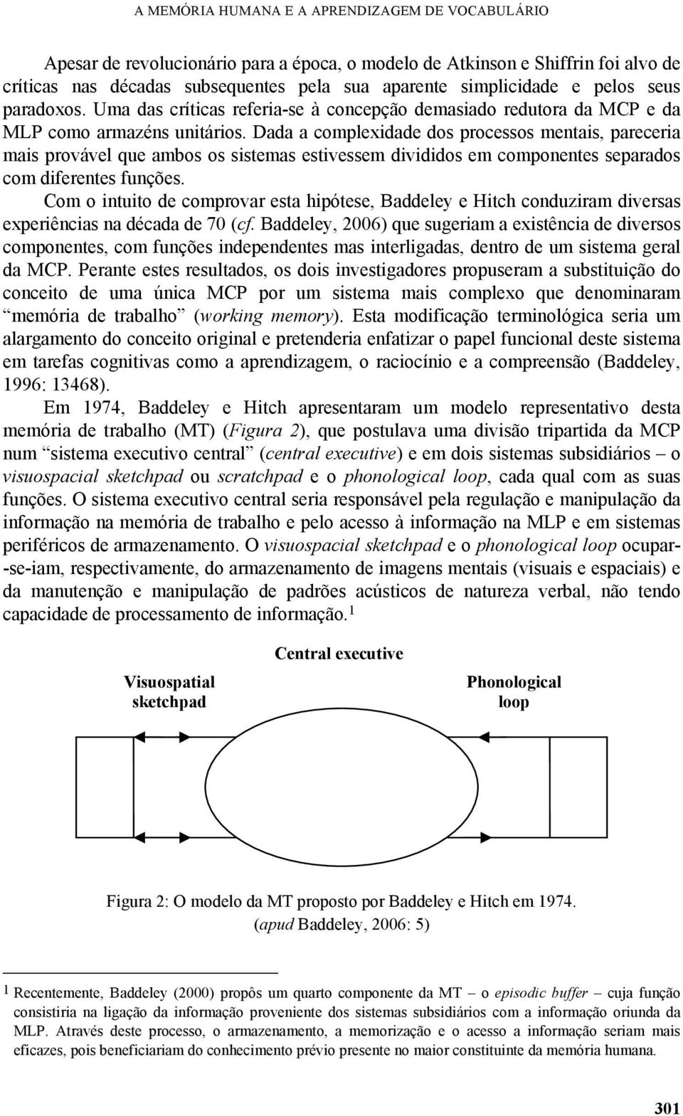 Dada a complexidade dos processos mentais, pareceria mais provável que ambos os sistemas estivessem divididos em componentes separados com diferentes funções.