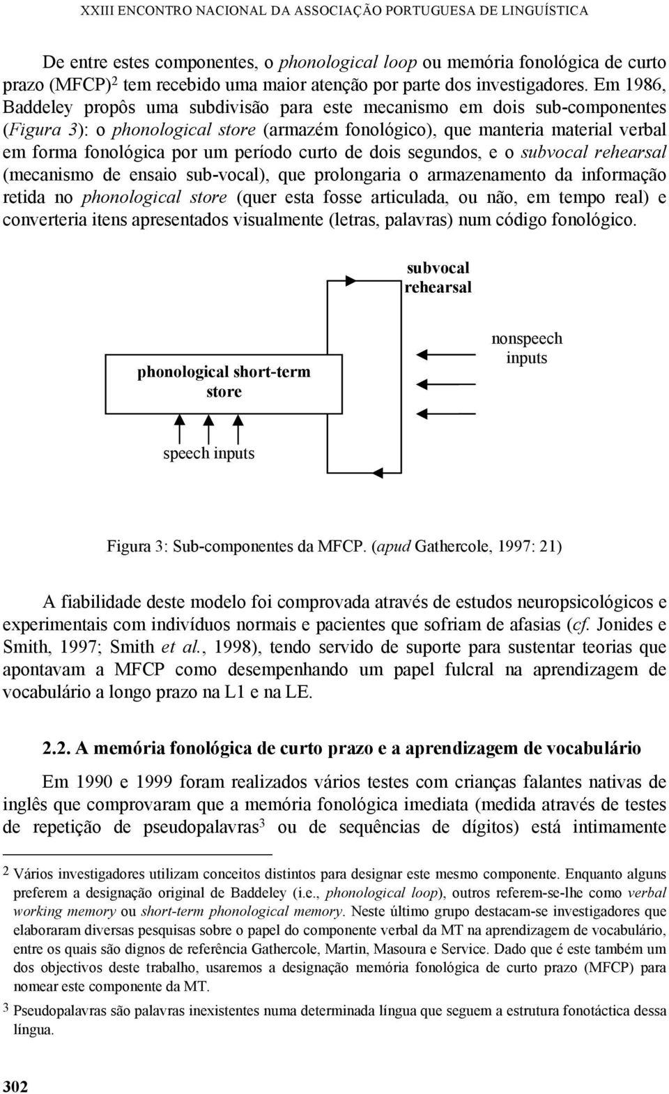 Em 1986, Baddeley propôs uma subdivisão para este mecanismo em dois sub-componentes (Figura 3): o phonological store (armazém fonológico), que manteria material verbal em forma fonológica por um