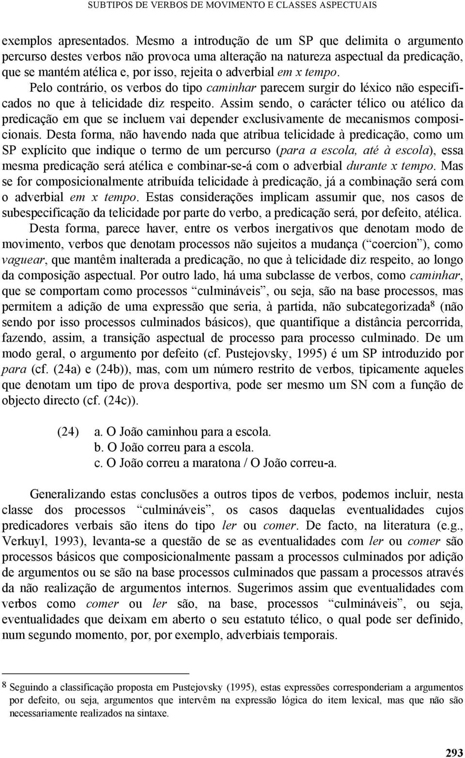 tempo. Pelo contrário, os verbos do tipo caminhar parecem surgir do léxico não especificados no que à telicidade diz respeito.