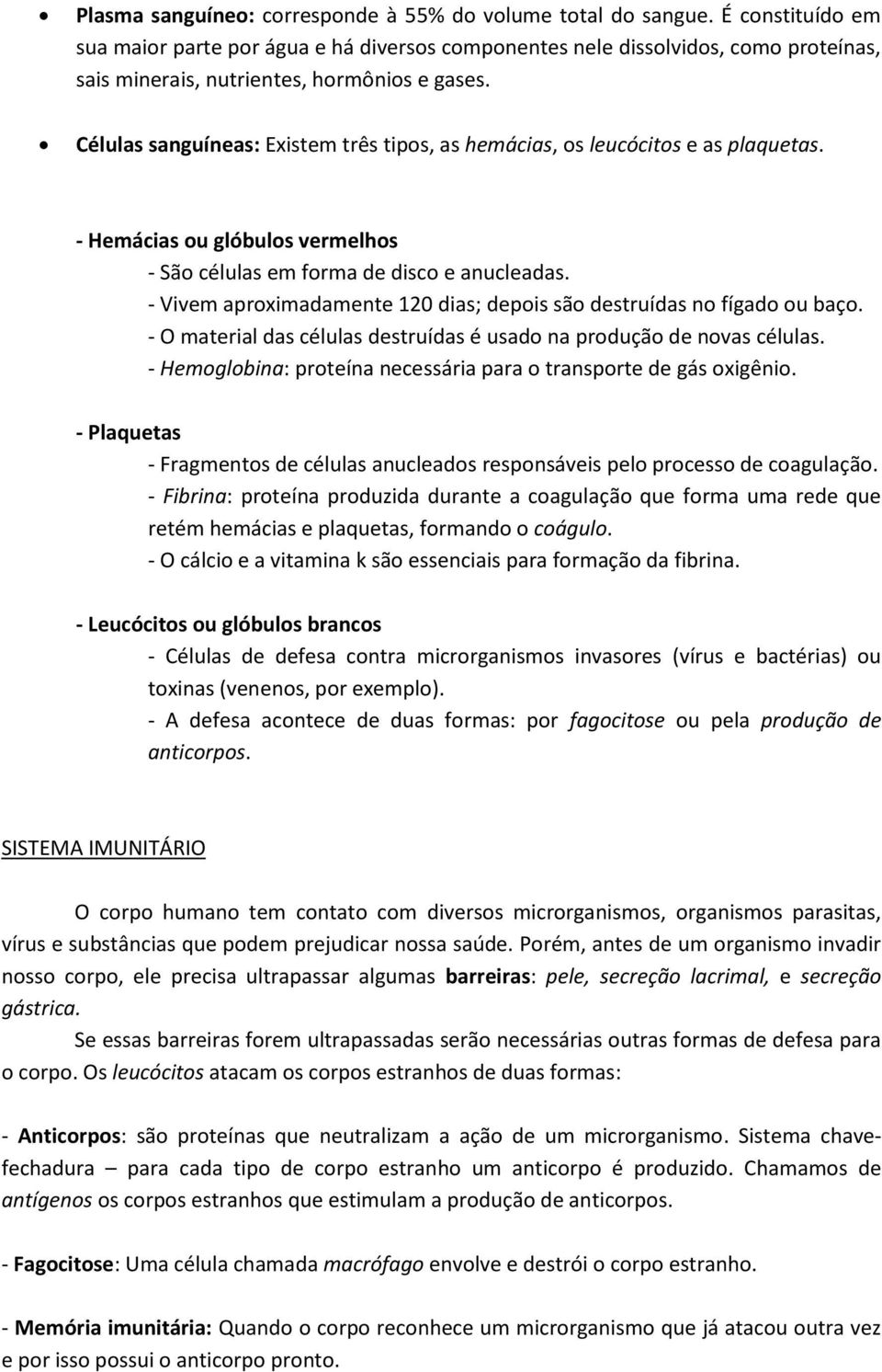 Células sanguíneas: Existem três tipos, as hemácias, os leucócitos e as plaquetas. - Hemácias ou glóbulos vermelhos - São células em forma de disco e anucleadas.