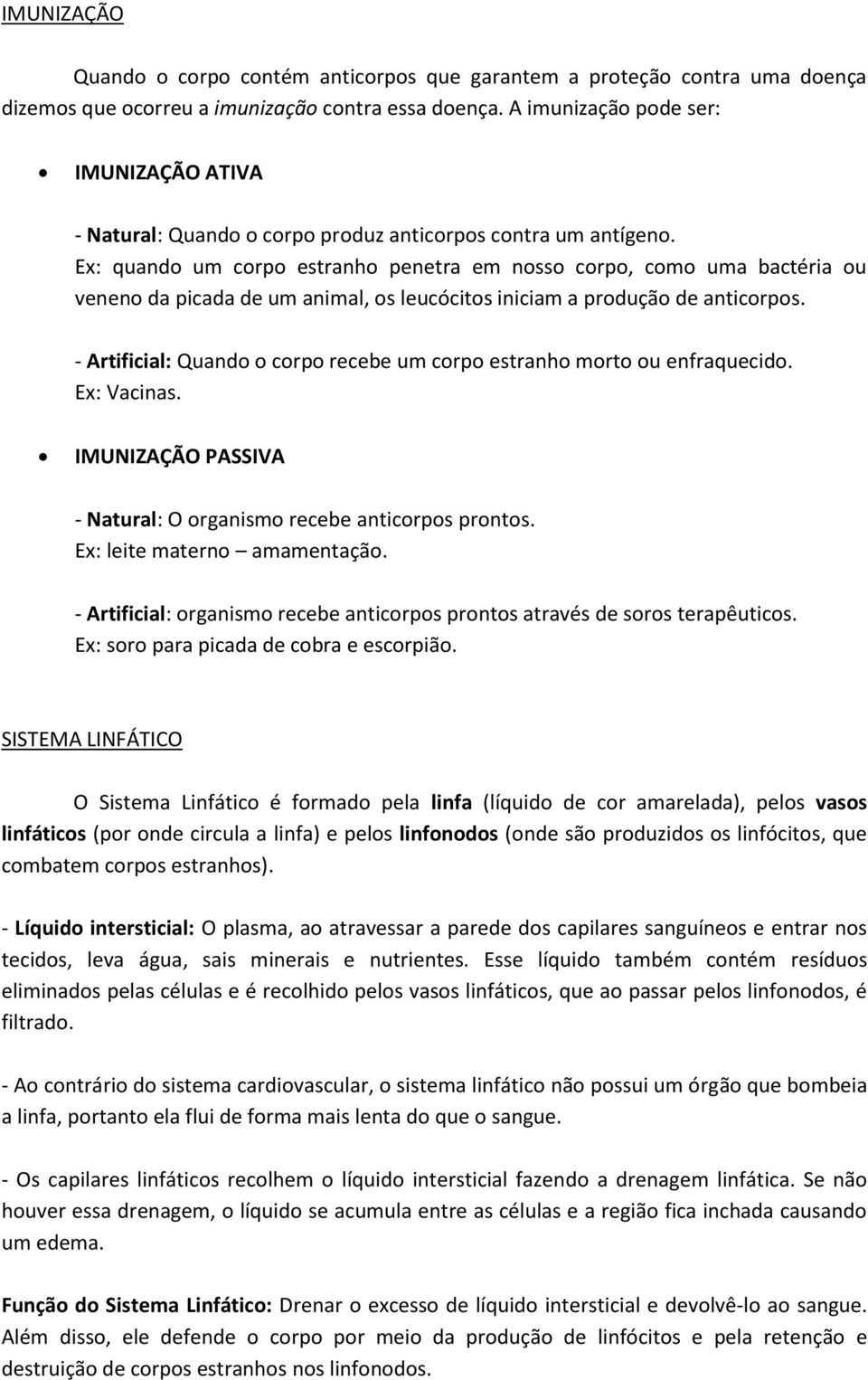 Ex: quando um corpo estranho penetra em nosso corpo, como uma bactéria ou veneno da picada de um animal, os leucócitos iniciam a produção de anticorpos.