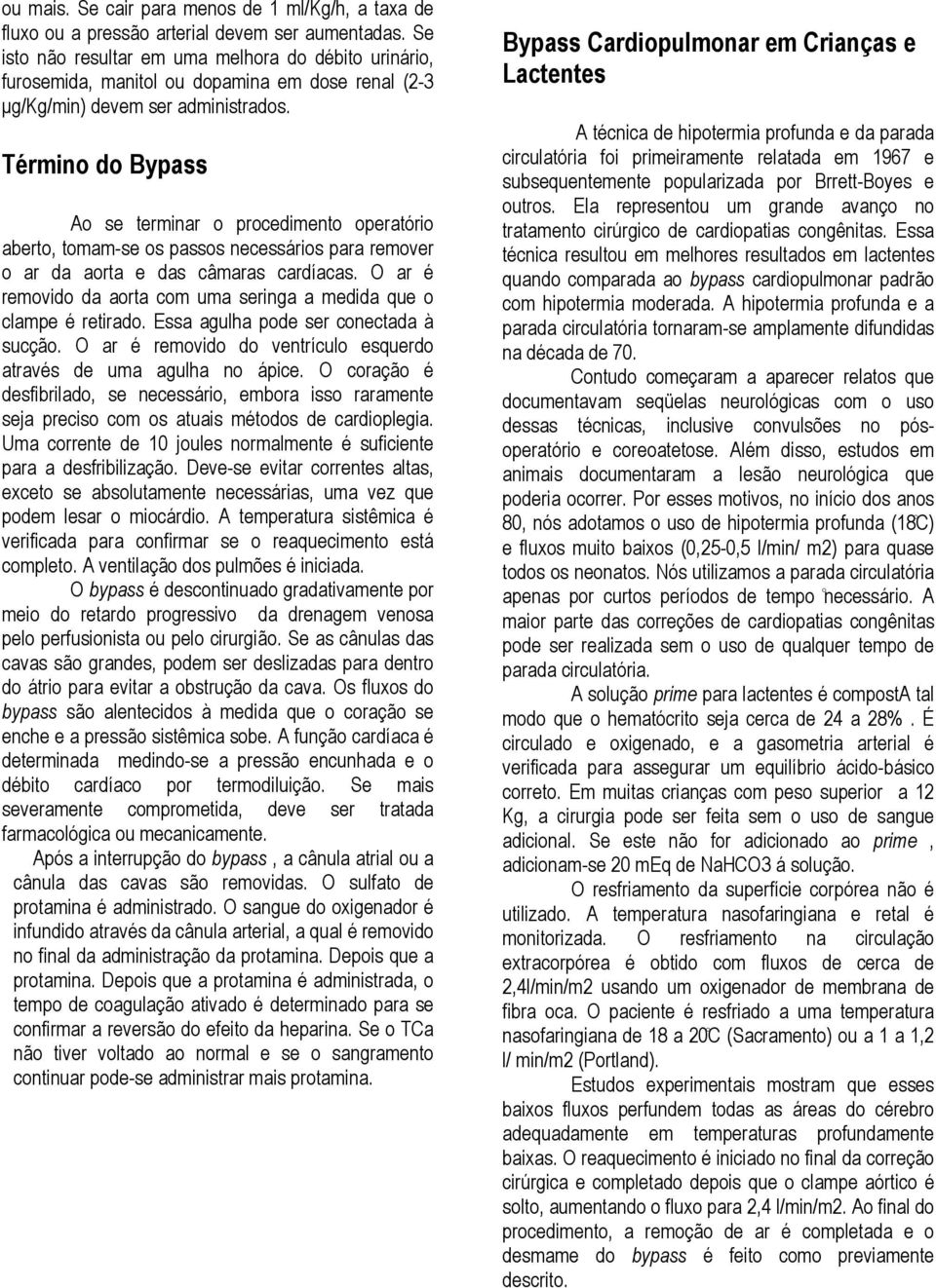 Término do Bypass Ao se terminar o procedimento operatório aberto, tomam-se os passos necessários para remover o ar da aorta e das câmaras cardíacas.