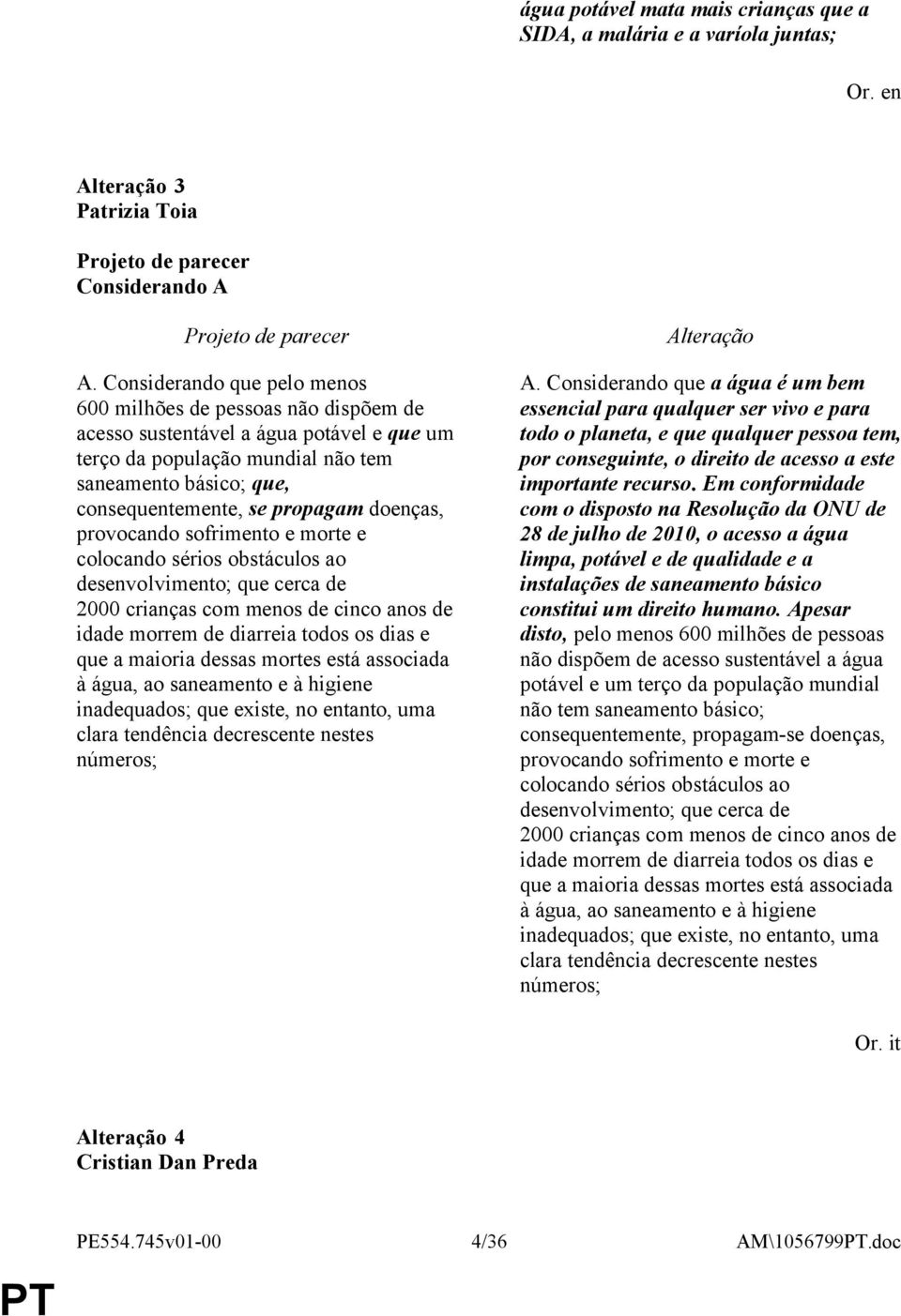 doenças, provocando sofrimento e morte e colocando sérios obstáculos ao desenvolvimento; que cerca de 2000 crianças com menos de cinco anos de idade morrem de diarreia todos os dias e que a maioria