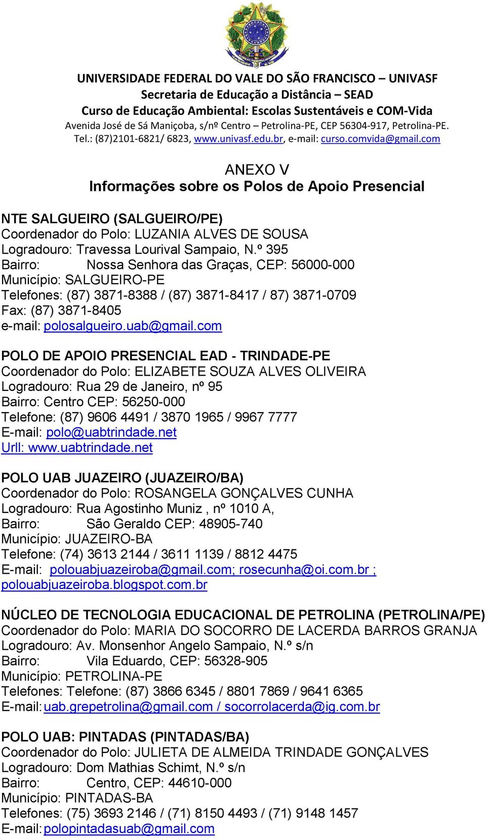 com POLO DE APOIO PRESENCIAL EAD - TRINDADE-PE Coordenador do Polo: ELIZABETE SOUZA ALVES OLIVEIRA Logradouro: Rua 29 de Janeiro, nº 95 Bairro: Centro CEP: 56250-000 Telefone: (87) 9606 4491 / 3870