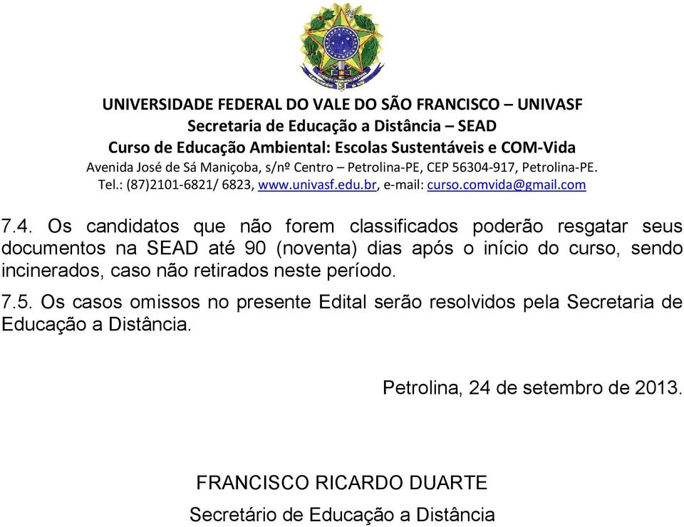 5. Os casos omissos no presente Edital serão resolvidos pela Secretaria de Educação a