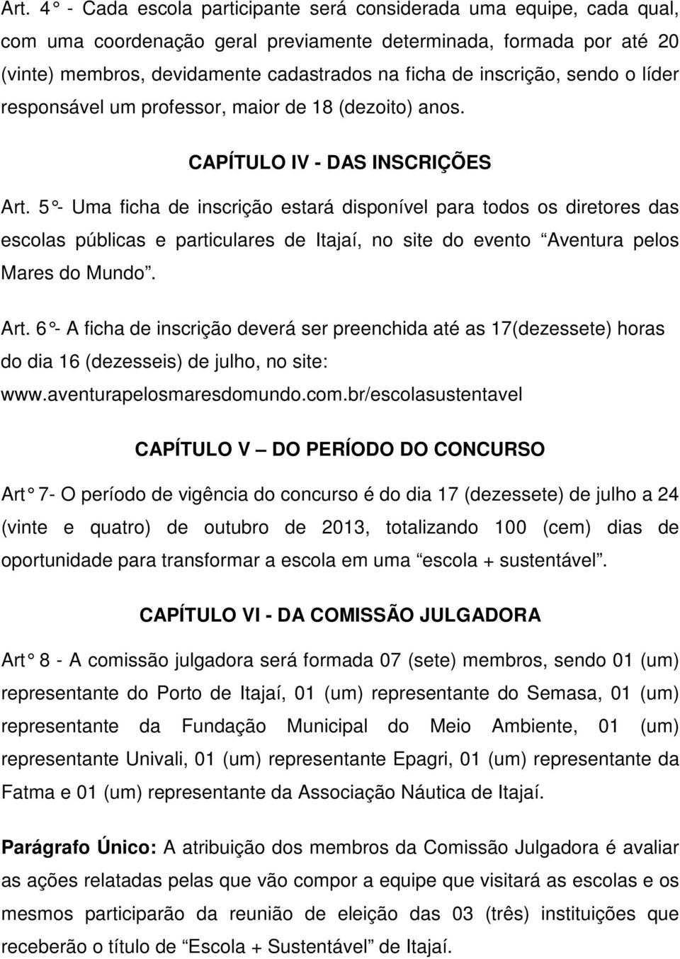 5 - Uma ficha de inscrição estará disponível para todos os diretores das escolas públicas e particulares de Itajaí, no site do evento Aventura pelos Mares do Mundo. Art.