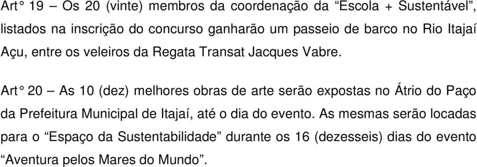 Art 20 As 10 (dez) melhores obras de arte serão expostas no Átrio do Paço da Prefeitura Municipal de Itajaí, até o