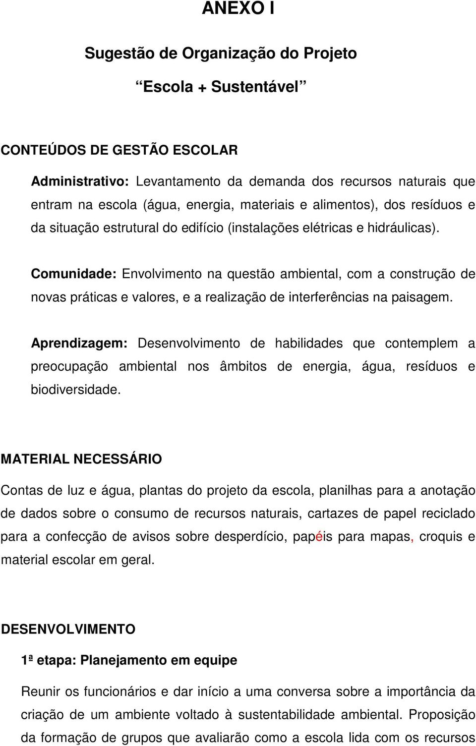 Comunidade: Envolvimento na questão ambiental, com a construção de novas práticas e valores, e a realização de interferências na paisagem.