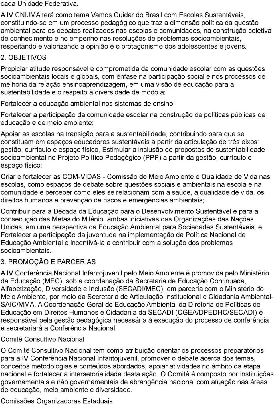 escolas e comunidades, na construção coletiva de conhecimento e no empenho nas resoluções de problemas socioambientais, respeitando e valorizando a opinião e o protagonismo dos adolescentes e jovens.