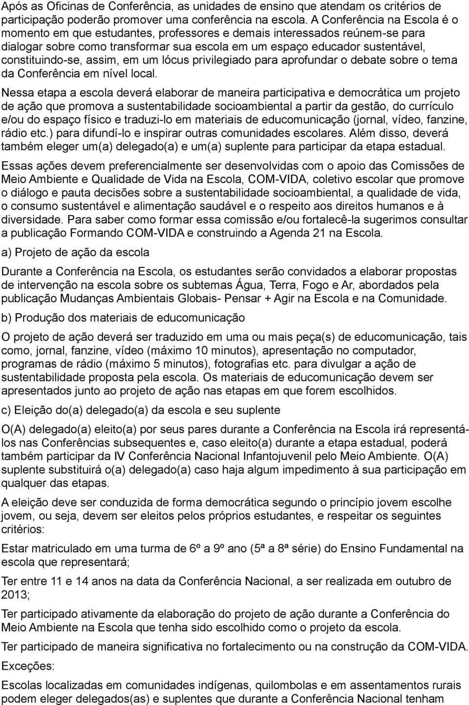 assim, em um lócus privilegiado para aprofundar o debate sobre o tema da Conferência em nível local.