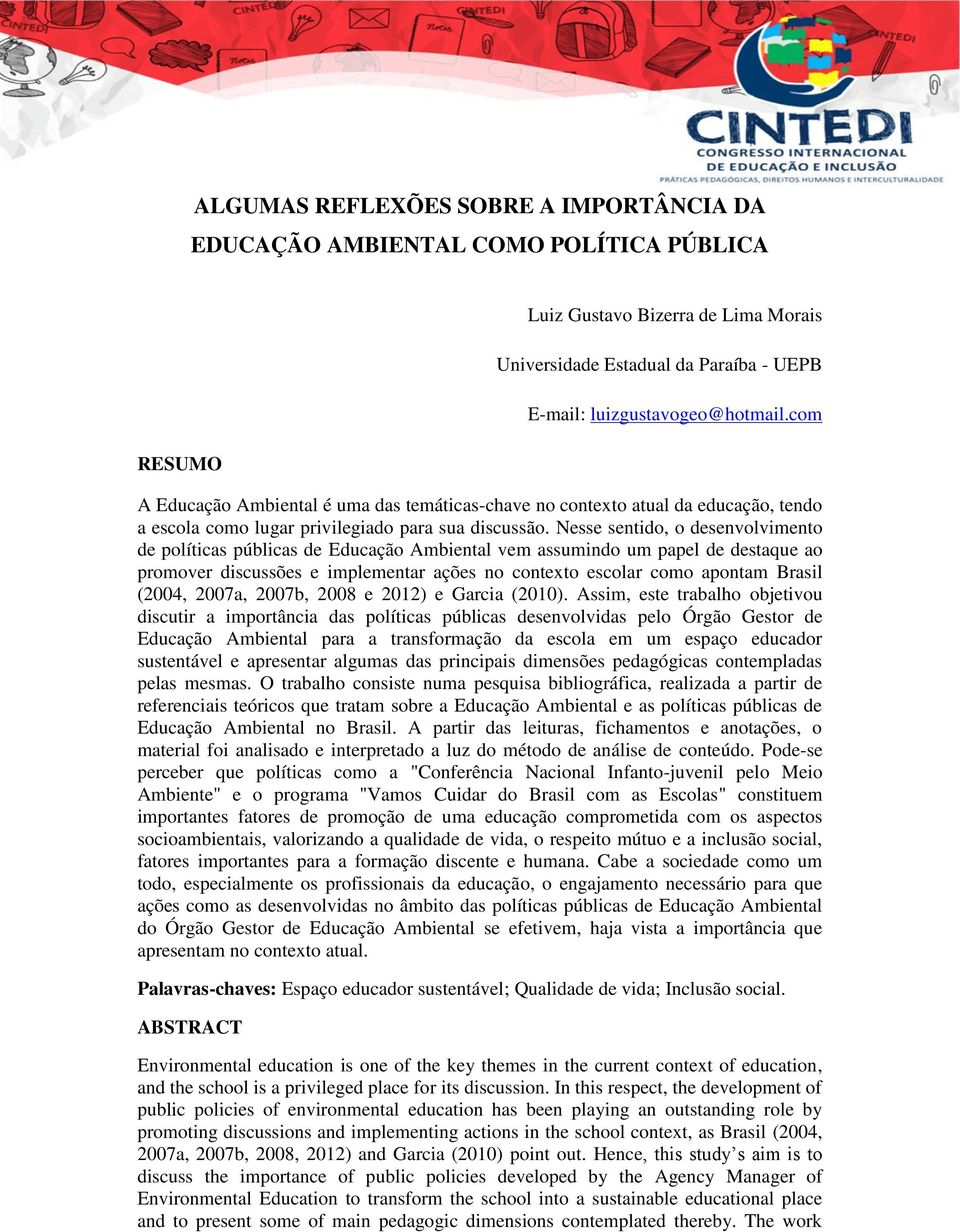 Nesse sentido, o desenvolvimento de políticas públicas de Educação Ambiental vem assumindo um papel de destaque ao promover discussões e implementar ações no contexto escolar como apontam Brasil