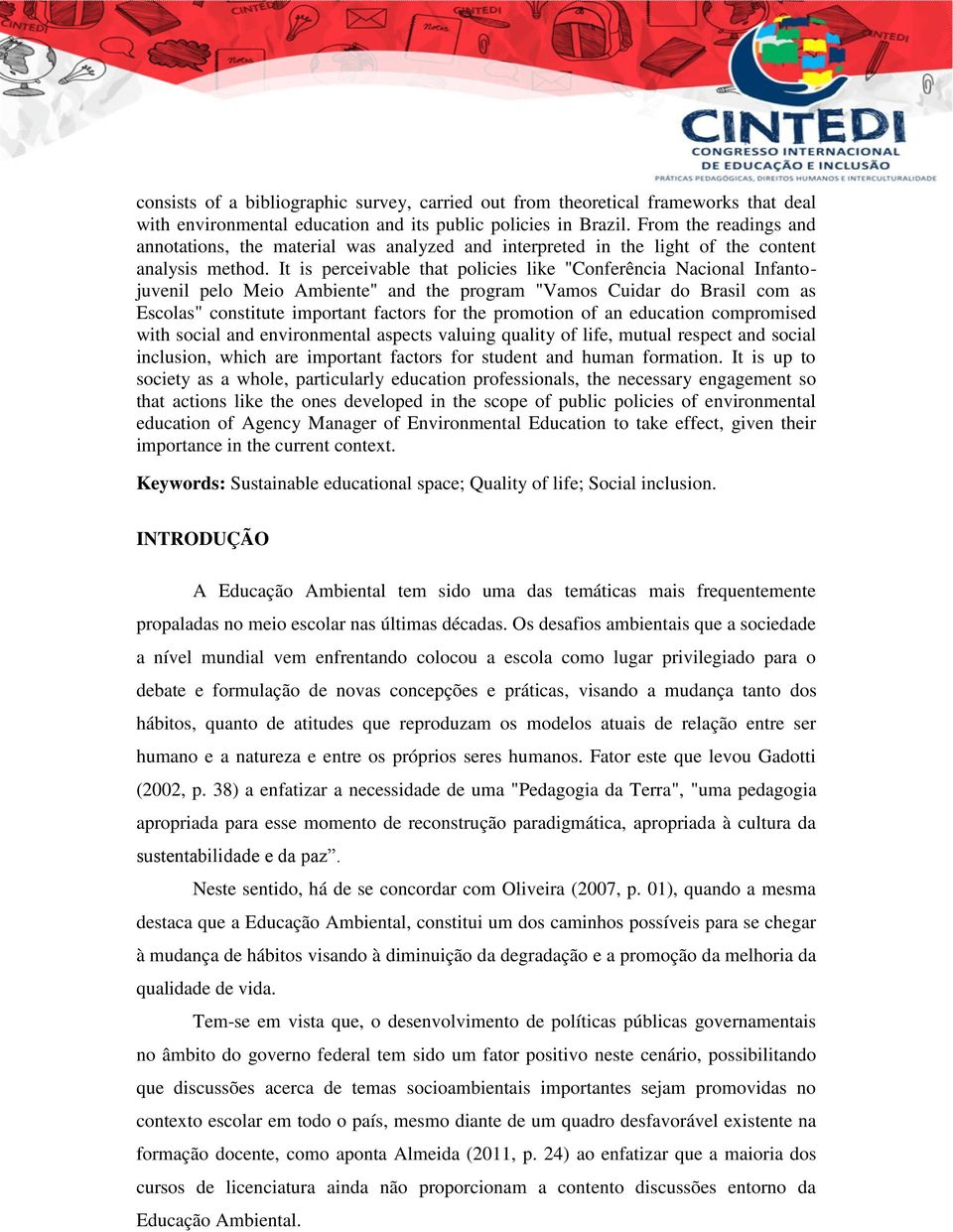 It is perceivable that policies like "Conferência Nacional Infantojuvenil pelo Meio Ambiente" and the program "Vamos Cuidar do Brasil com as Escolas" constitute important factors for the promotion of