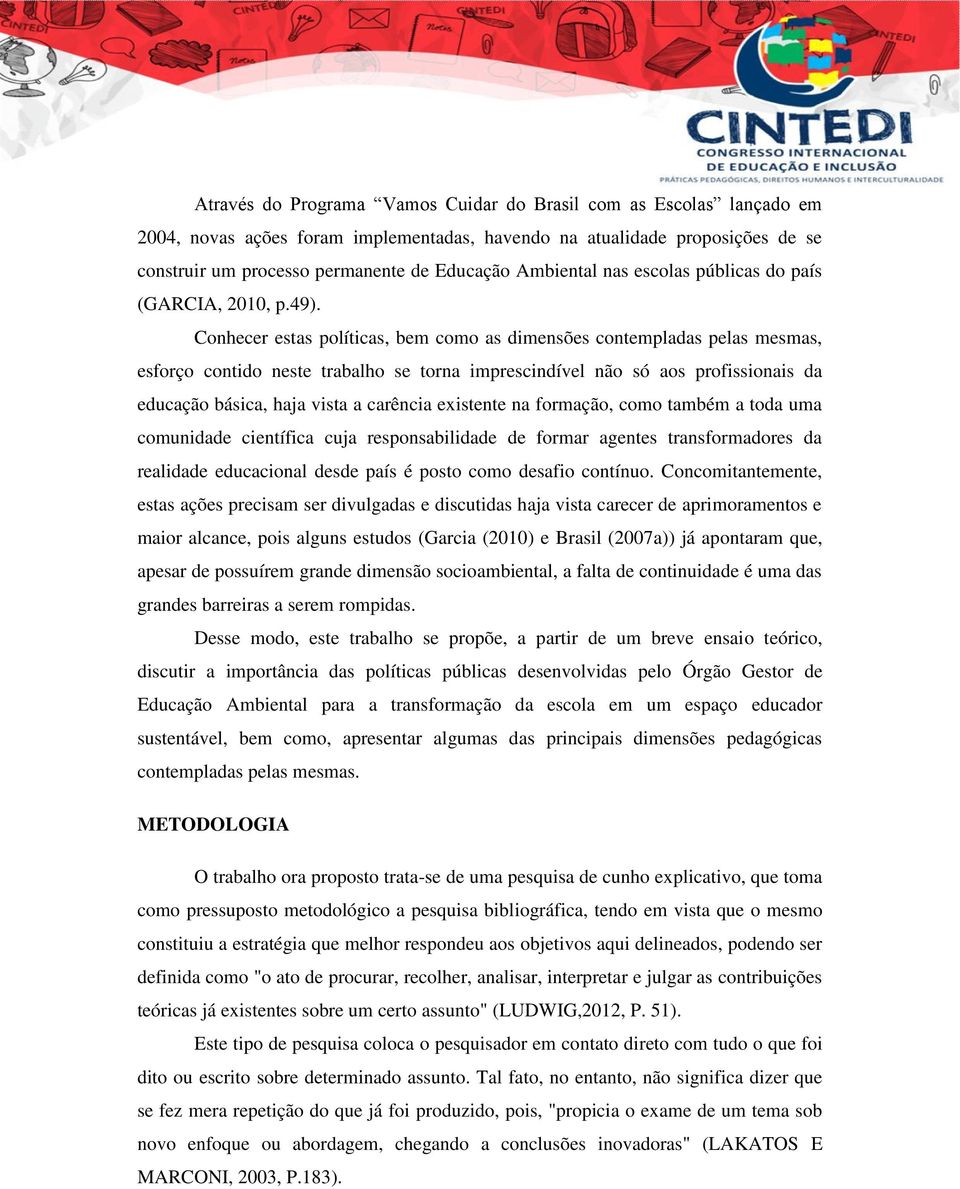 Conhecer estas políticas, bem como as dimensões contempladas pelas mesmas, esforço contido neste trabalho se torna imprescindível não só aos profissionais da educação básica, haja vista a carência