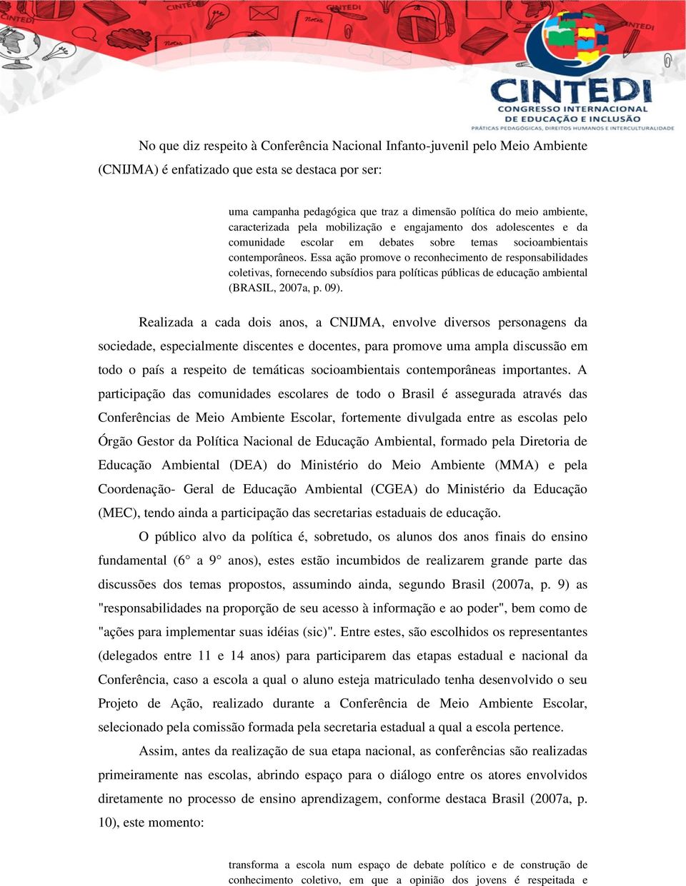 Essa ação promove o reconhecimento de responsabilidades coletivas, fornecendo subsídios para políticas públicas de educação ambiental (BRASIL, 2007a, p. 09).