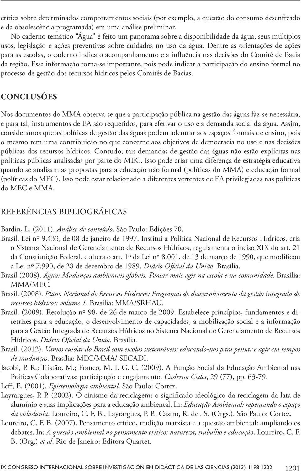 Dentre as orientações de ações para as escolas, o caderno indica o acompanhamento e a influência nas decisões do Comitê de Bacia da região.