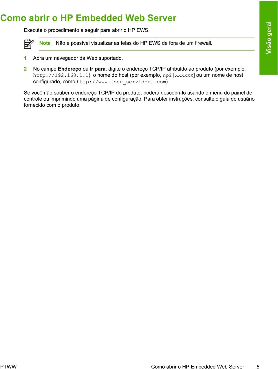 [seu_servidor].com). Se você não souber o endereço TCP/IP do produto, poderá descobri-lo usando o menu do painel de controle ou imprimindo uma página de configuração.