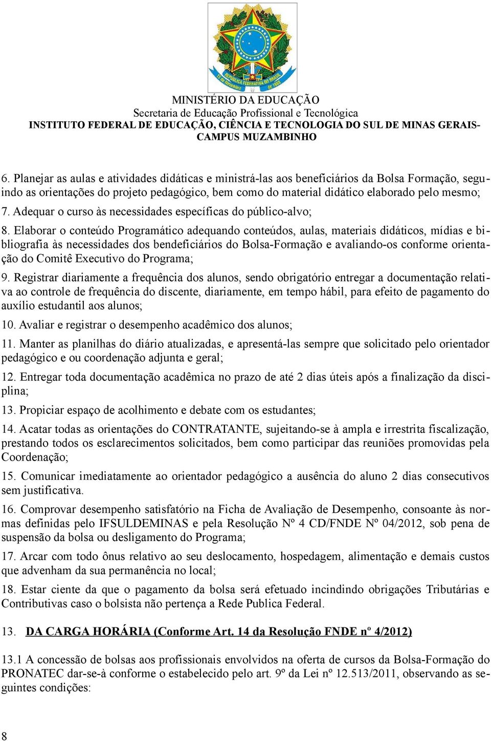 Elaborar o conteúdo Programático adequando conteúdos, aulas, materiais didáticos, mídias e bibliografia às necessidades dos bendeficiários do Bolsa-Formação e avaliando-os conforme orientação do