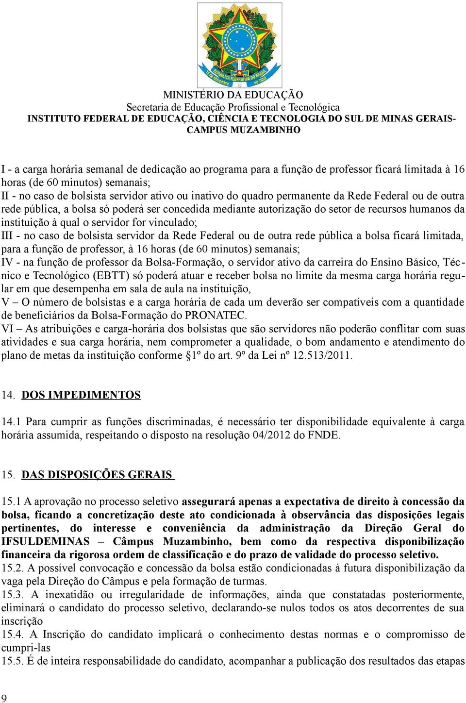 bolsista servidor da Rede Federal ou de outra rede pública a bolsa ficará limitada, para a função de professor, à 16 horas (de 60 minutos) semanais; IV - na função de professor da Bolsa-Formação, o