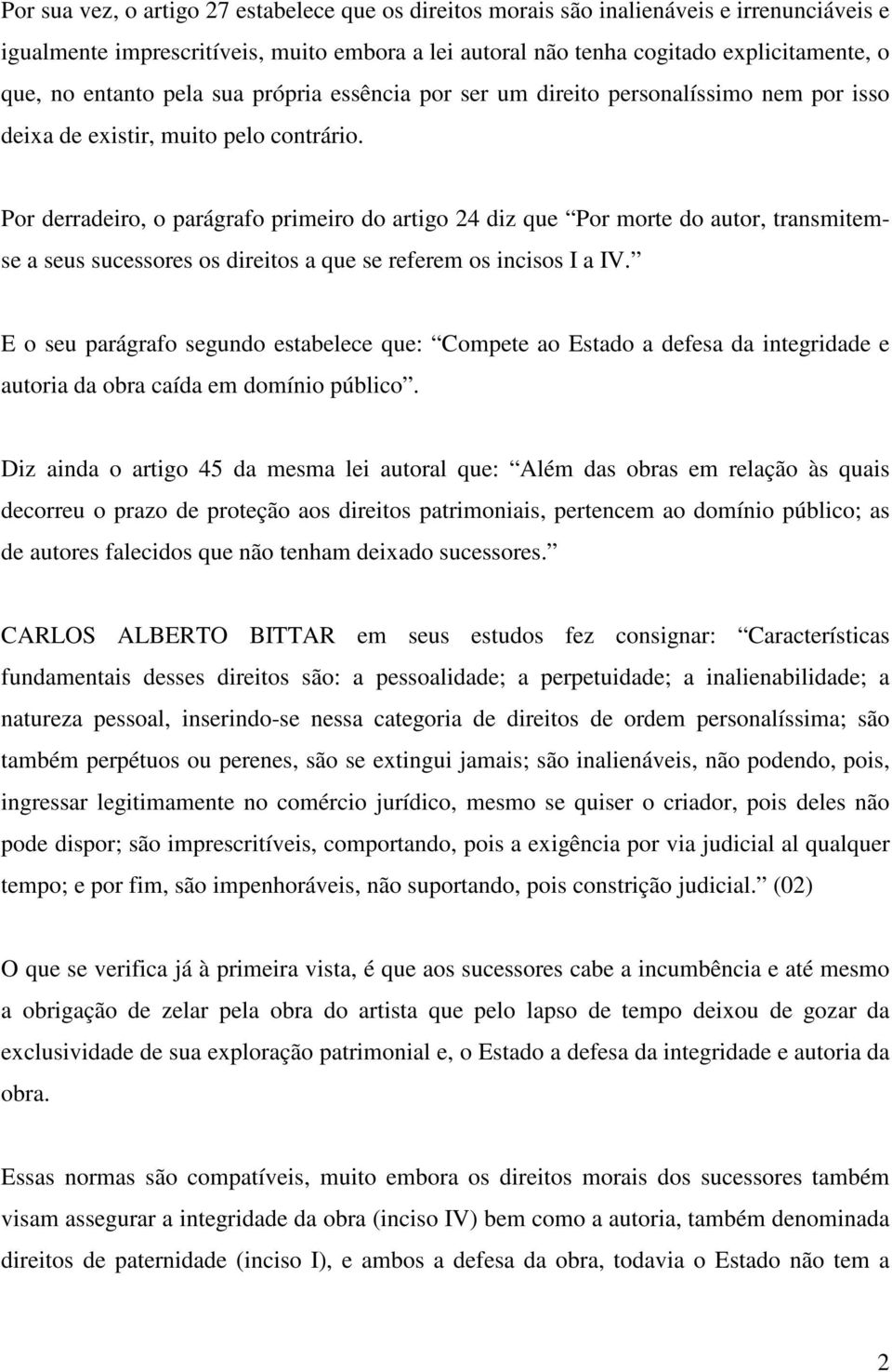 Por derradeiro, o parágrafo primeiro do artigo 24 diz que Por morte do autor, transmitemse a seus sucessores os direitos a que se referem os incisos I a IV.