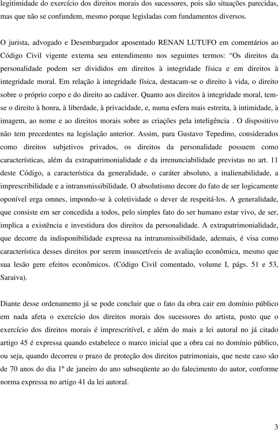 direitos à integridade física e em direitos à integridade moral. Em relação à integridade física, destacam-se o direito à vida, o direito sobre o próprio corpo e do direito ao cadáver.