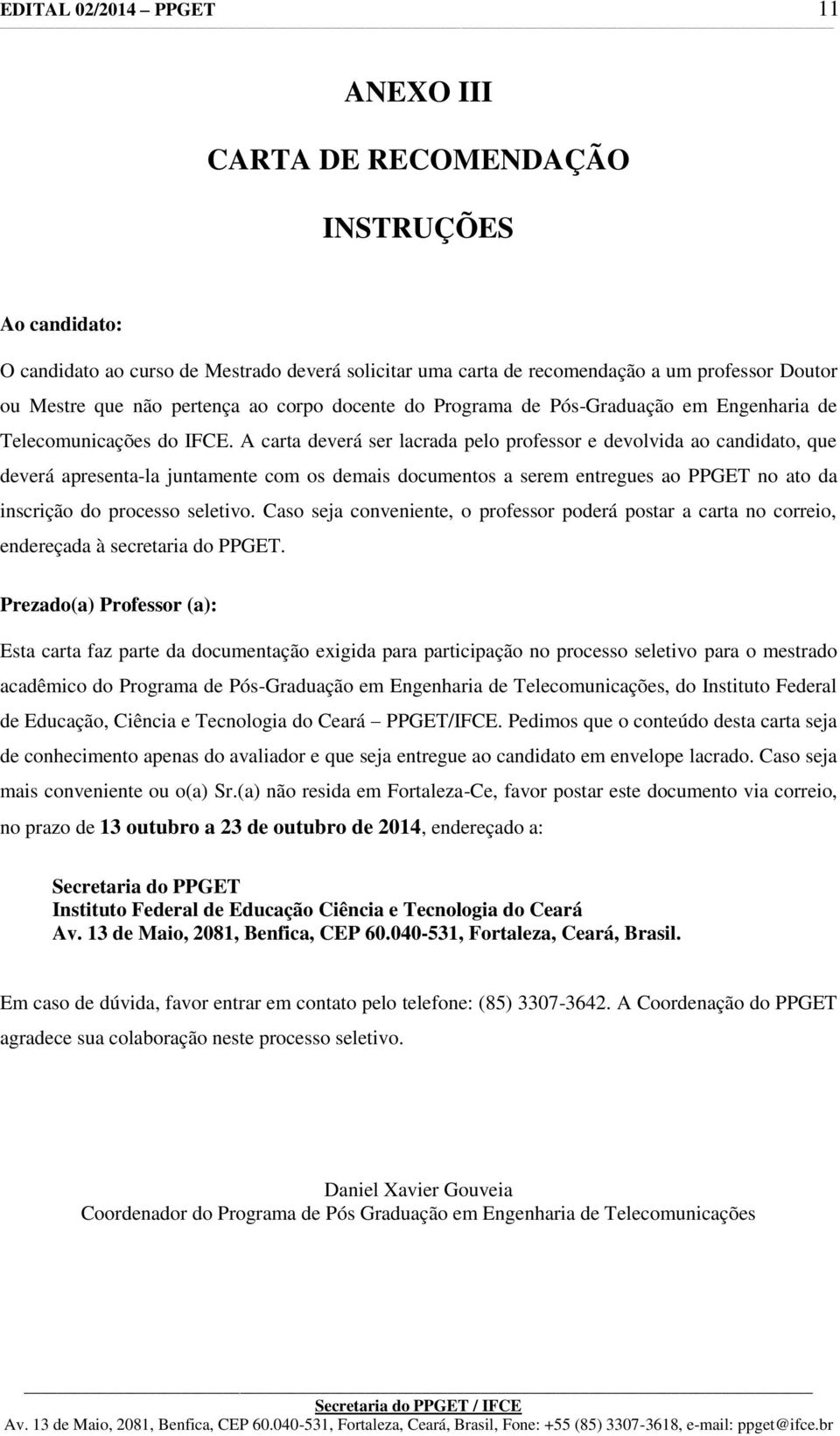 A carta deverá ser lacrada pelo professor e devolvida ao candidato, que deverá apresenta-la juntamente com os demais documentos a serem entregues ao PPGET no ato da inscrição do processo seletivo.