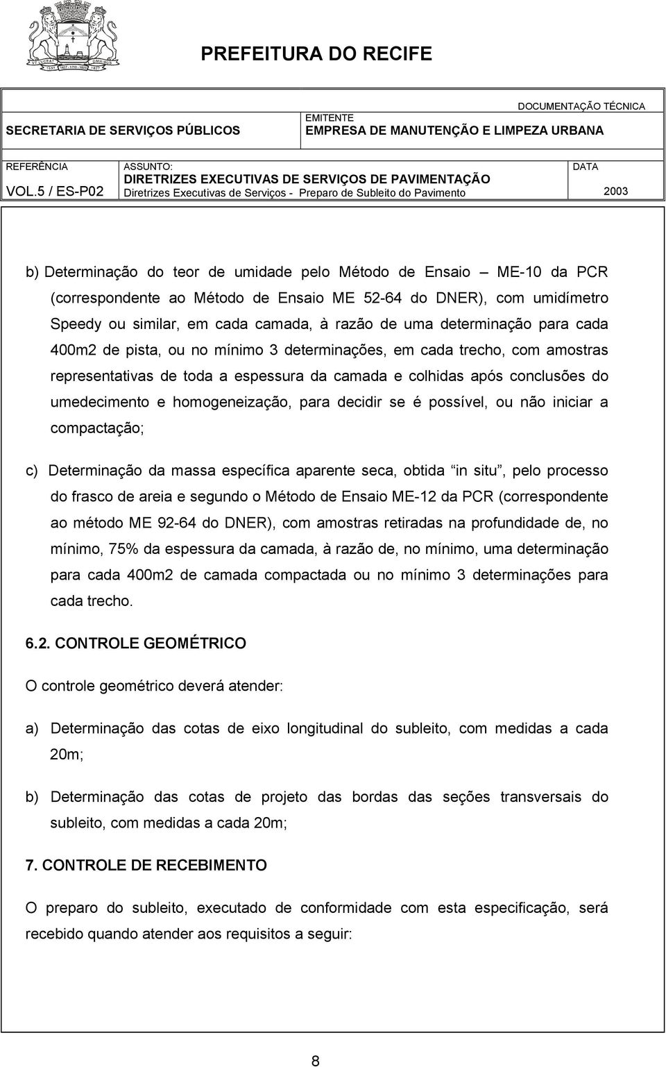 homogeneização, para decidir se é possível, ou não iniciar a compactação; c) Determinação da massa específica aparente seca, obtida in situ, pelo processo do frasco de areia e segundo o Método de