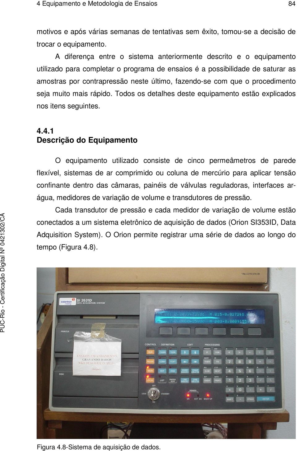 com que o procedimento seja muito mais rápido. Todos os detalhes deste equipamento estão explicados nos itens seguintes. 4.