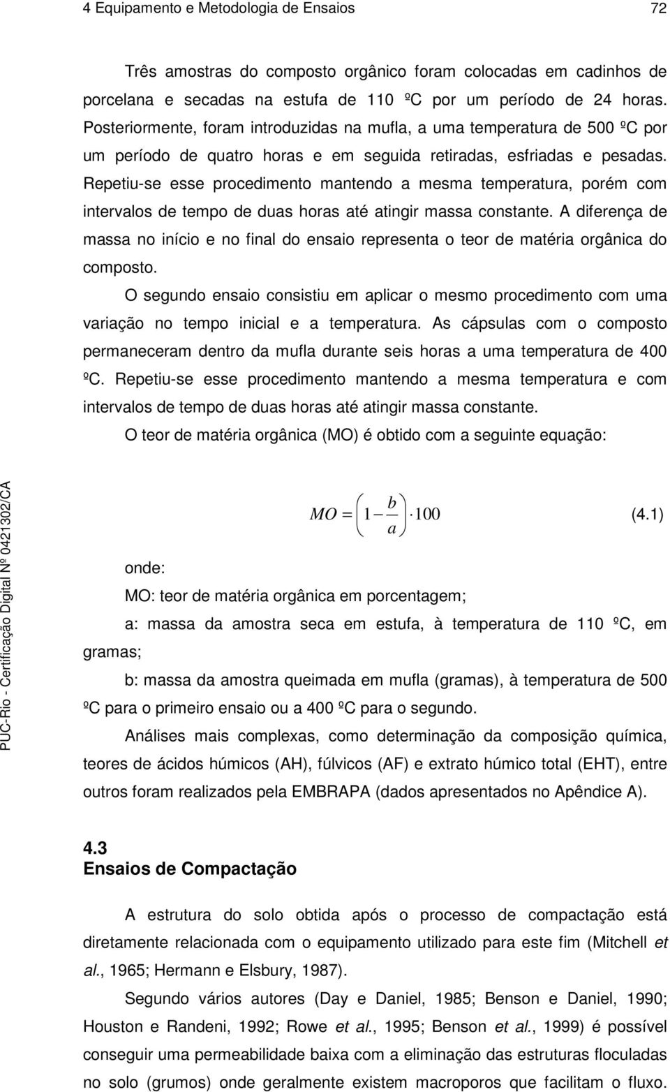 Repetiu-se esse procedimento mantendo a mesma temperatura, porém com intervalos de tempo de duas horas até atingir massa constante.