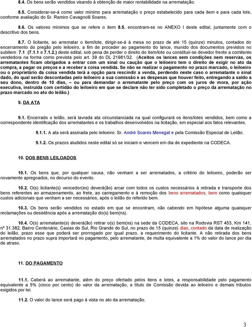 Os valores mínimos que se refere o item 8.5. encontram-se no ANEXO I deste edital, juntamente com o descritivo dos bens. 8.7.