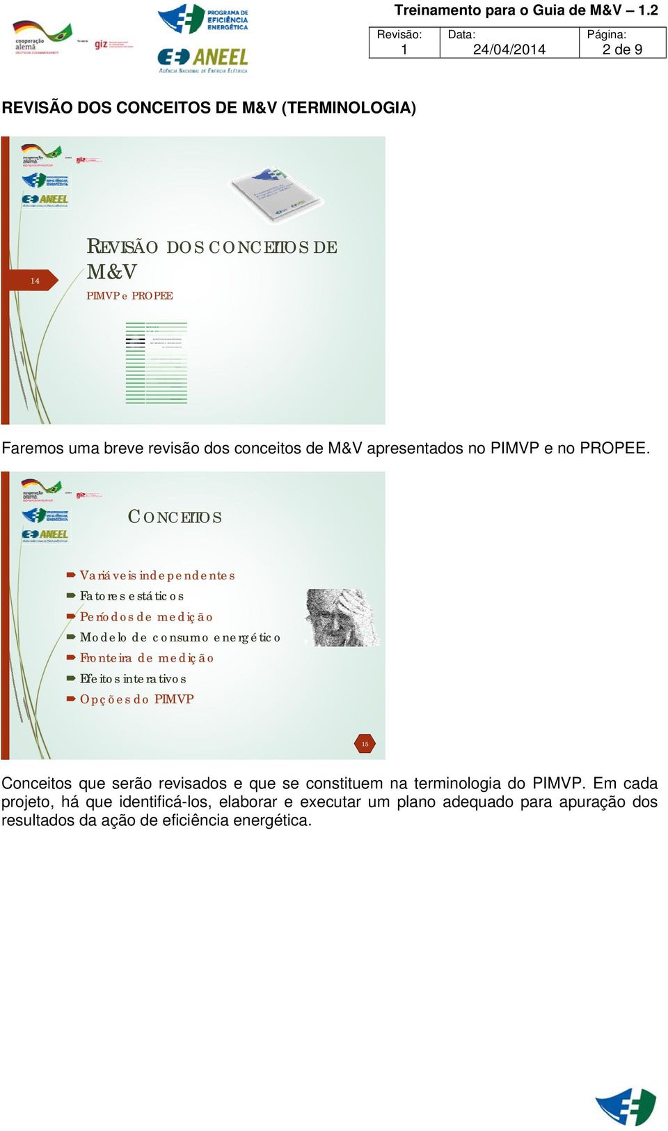 CONCEITOS Variáveis independentes Fatores estáticos Períodos de medição Modelo de consumo energético Fronteira de medição Efeitos interativos