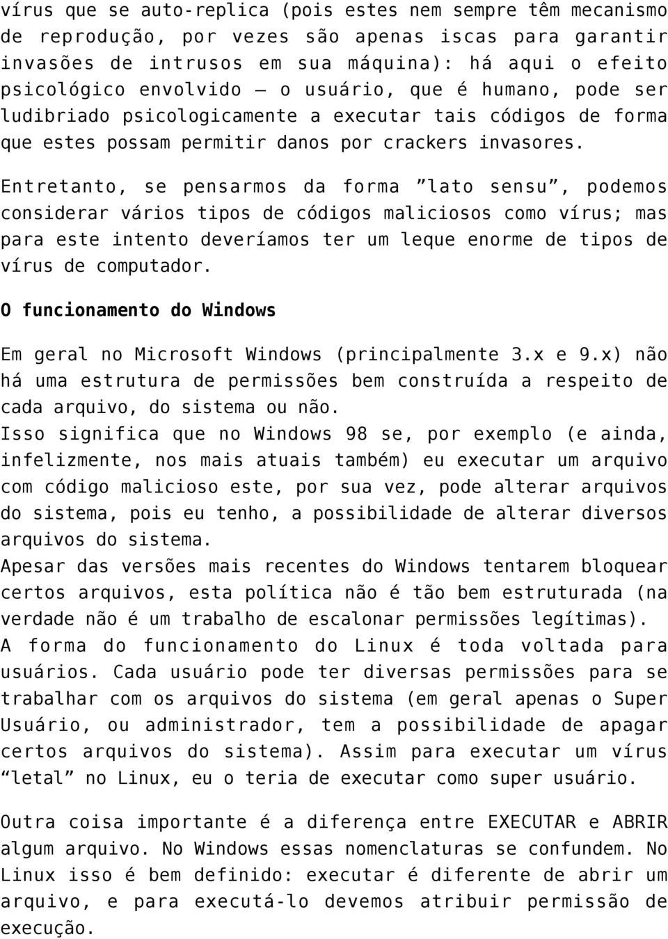 Entretanto, se pensarmos da forma lato sensu, podemos considerar vários tipos de códigos maliciosos como vírus; mas para este intento deveríamos ter um leque enorme de tipos de vírus de computador.