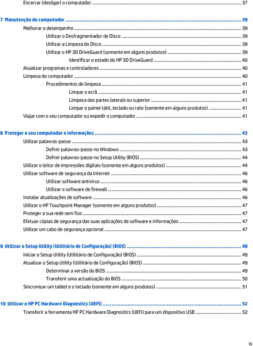 .. 40 Procedimentos de limpeza... 41 Limpar o ecrã... 41 Limpeza das partes laterais ou superior... 41 Limpar o painel tátil, teclado ou rato (somente em alguns produtos).