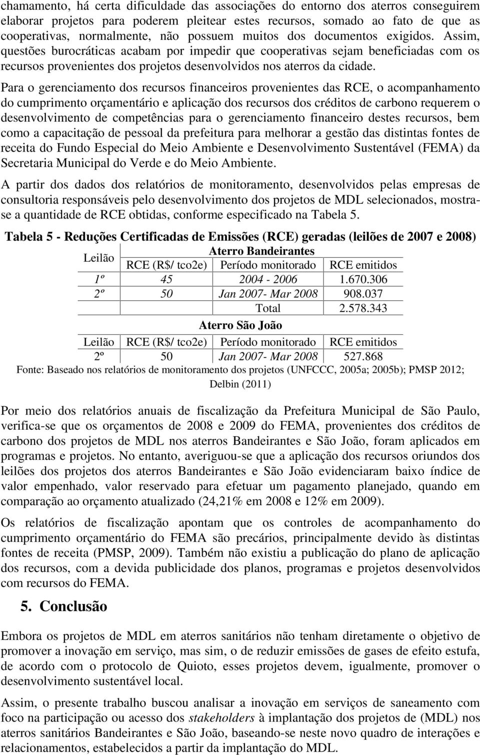 Assim, questões burocráticas acabam por impedir que cooperativas sejam beneficiadas com os recursos provenientes dos projetos desenvolvidos nos aterros da cidade.