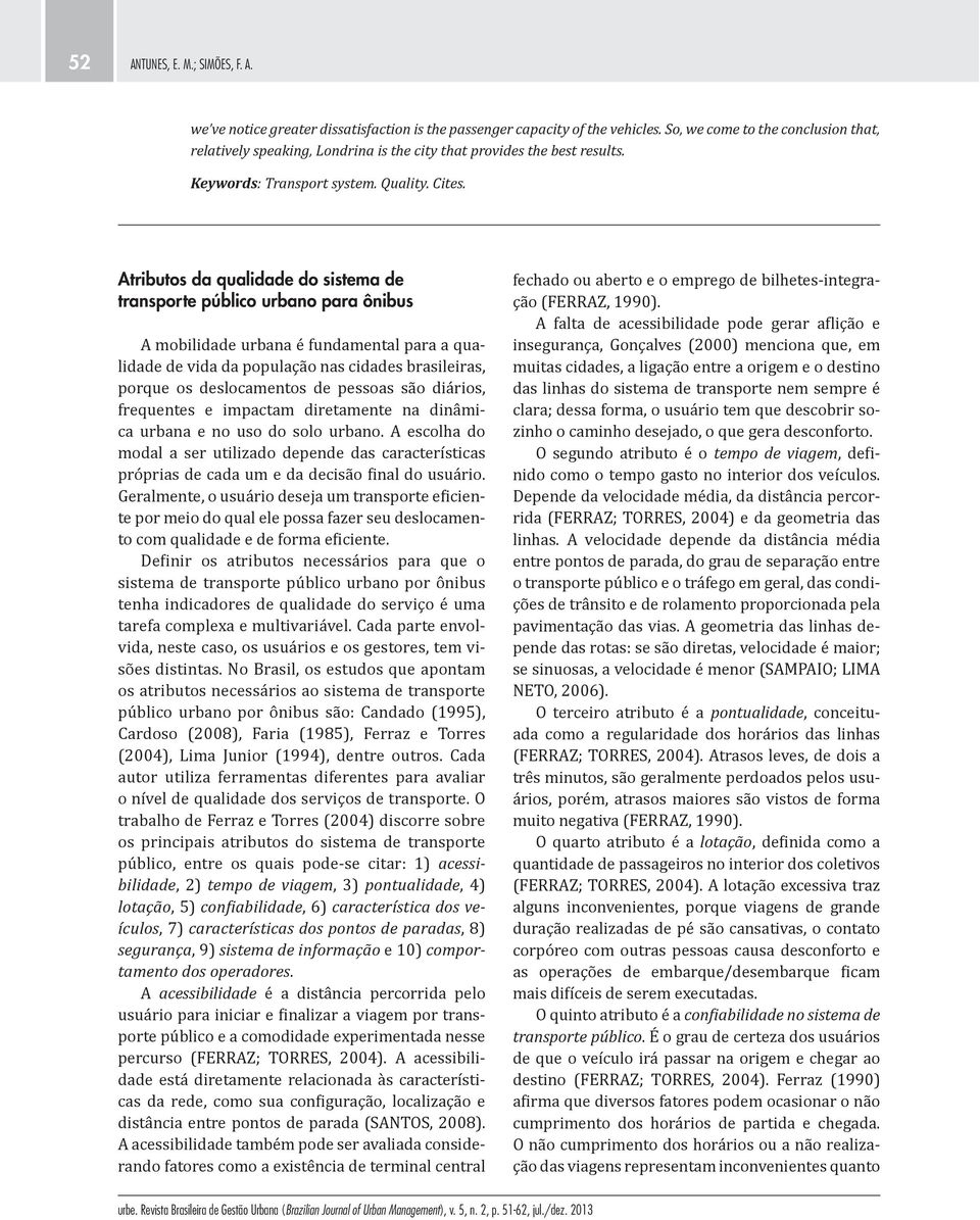 Atributos da qualidade do sistema de transporte público urbano para ônibus A mobilidade urbana é fundamental para a qualidade de vida da população nas cidades brasileiras, porque os deslocamentos de