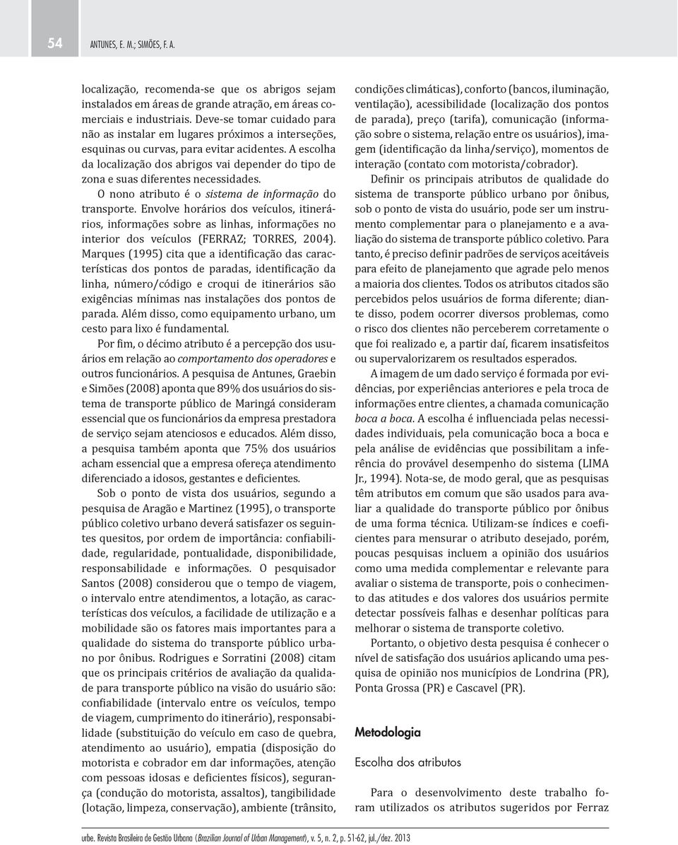 A escolha da localização dos abrigos vai depender do tipo de zona e suas diferentes necessidades. O nono atributo é o sistema de informação do transporte.