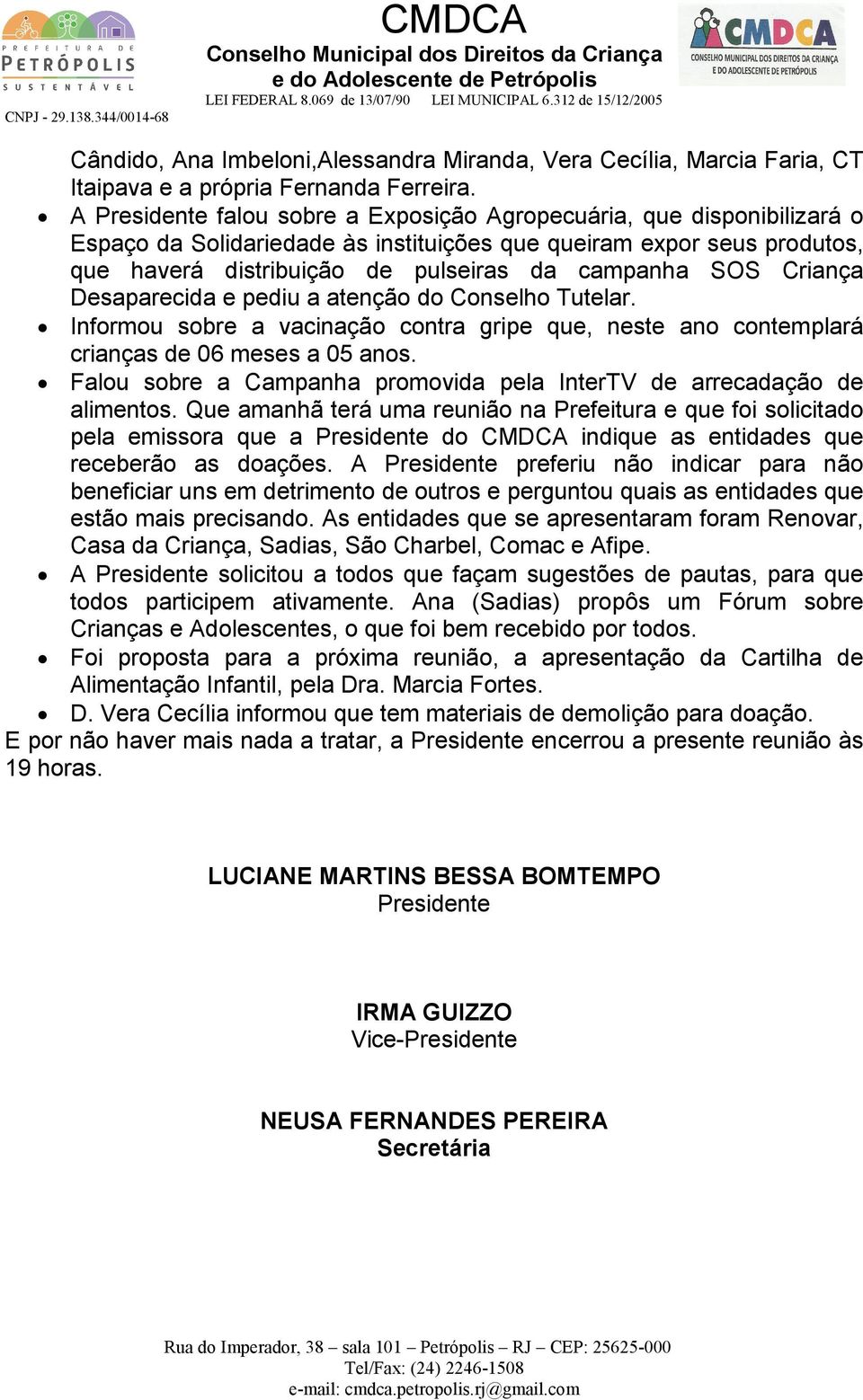 Criança Desaparecida e pediu a atenção do Conselho Tutelar. Informou sobre a vacinação contra gripe que, neste ano contemplará crianças de 06 meses a 05 anos.