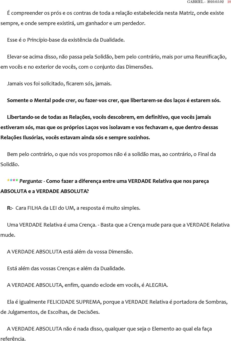 Elevar-se acima disso, não passa pela Solidão, bem pelo contrário, mais por uma Reunificação, em vocês e no exterior de vocês, com o conjunto das Dimensões.